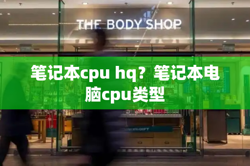 笔记本cpu hq？笔记本电脑cpu类型