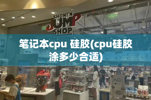 笔记本cpu 硅胶(cpu硅胶涂多少合适)