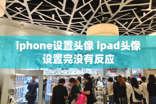 iphone设置头像 ipad头像设置完没有反应