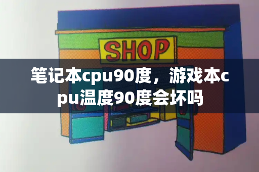 笔记本cpu90度，游戏本cpu温度90度会坏吗-第1张图片-星选测评