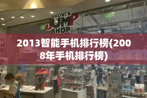 2013智能手机排行榜(2008年手机排行榜)-第1张图片-星选测评