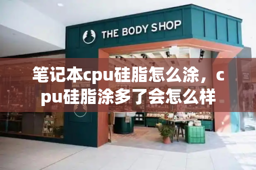 笔记本cpu硅脂怎么涂，cpu硅脂涂多了会怎么样