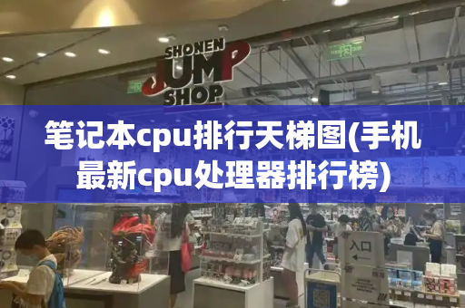 笔记本cpu排行天梯图(手机最新cpu处理器排行榜)