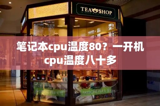 笔记本cpu温度80？一开机cpu温度八十多