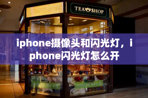 iphone摄像头和闪光灯，iphone闪光灯怎么开