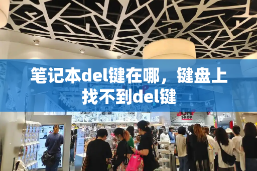 笔记本del键在哪，键盘上找不到del键-第1张图片-星选测评