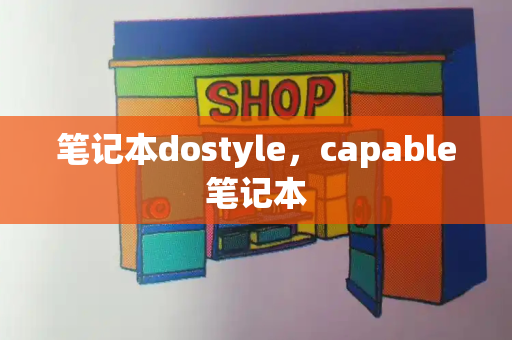 笔记本dostyle，capable笔记本-第1张图片-星选测评