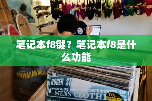笔记本f8键？笔记本f8是什么功能-第1张图片-星选测评