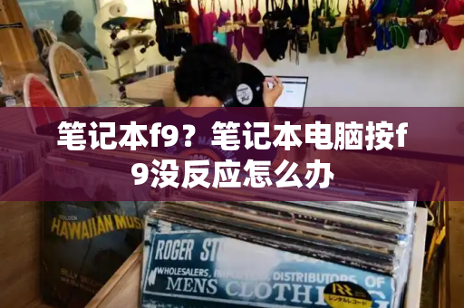 笔记本f9？笔记本电脑按f9没反应怎么办-第1张图片-星选测评