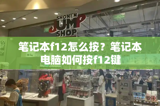 笔记本f12怎么按？笔记本电脑如何按f12键-第1张图片-星选测评