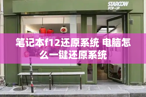 笔记本f12还原系统 电脑怎么一键还原系统