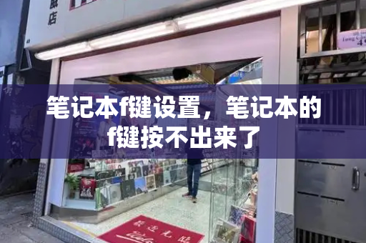 笔记本f键设置，笔记本的f键按不出来了-第1张图片-星选测评