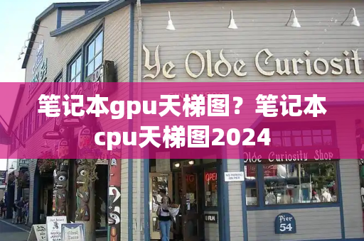 笔记本gpu天梯图？笔记本cpu天梯图2024