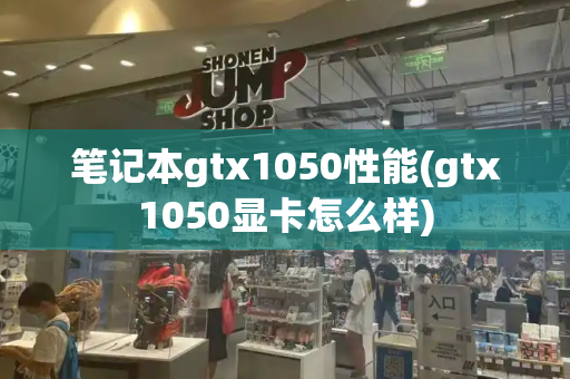 笔记本gtx1050性能(gtx1050显卡怎么样)-第1张图片-星选测评