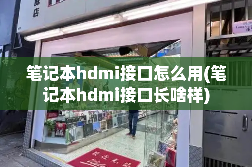 笔记本hdmi接口怎么用(笔记本hdmi接口长啥样)