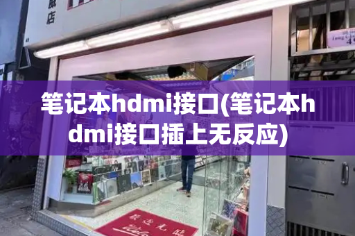 笔记本hdmi接口(笔记本hdmi接口插上无反应)
