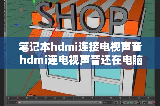 笔记本hdmi连接电视声音 hdmi连电视声音还在电脑上