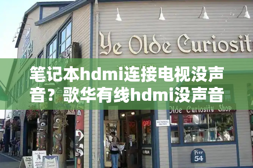 笔记本hdmi连接电视没声音？歌华有线hdmi没声音