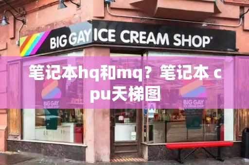 笔记本hq和mq？笔记本 cpu天梯图