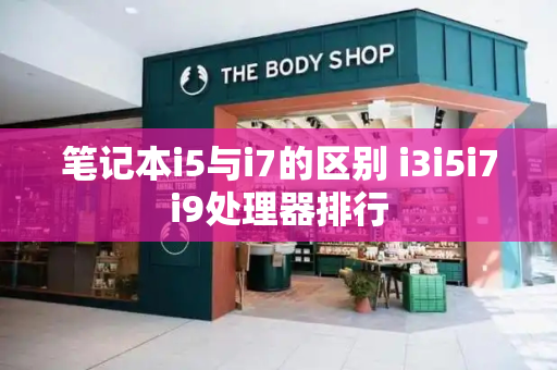 笔记本i5与i7的区别 i3i5i7i9处理器排行