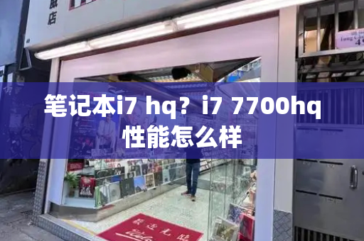 笔记本i7 hq？i7 7700hq性能怎么样-第1张图片-星选测评