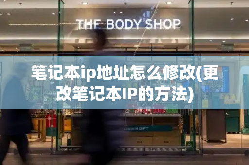 笔记本ip地址怎么修改(更改笔记本IP的方法)