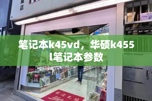 笔记本k45vd，华硕k455l笔记本参数