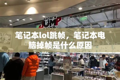 笔记本lol跳帧，笔记本电脑掉帧是什么原因
