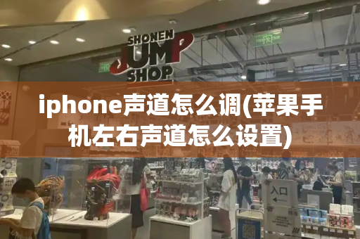 iphone声道怎么调(苹果手机左右声道怎么设置)-第1张图片-星选测评