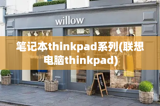 笔记本thinkpad系列(联想电脑thinkpad)