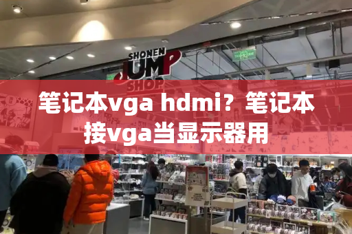 笔记本vga hdmi？笔记本接vga当显示器用