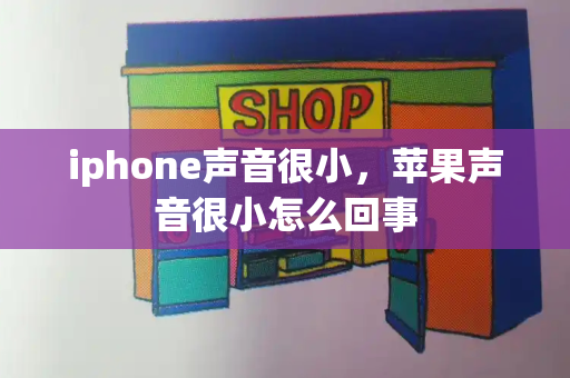 iphone声音很小，苹果声音很小怎么回事