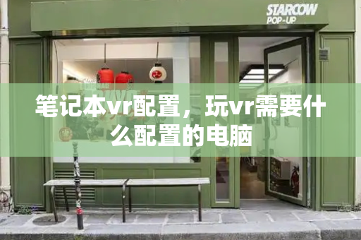 笔记本vr配置，玩vr需要什么配置的电脑