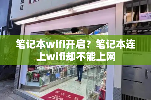 笔记本wifi开启？笔记本连上wifi却不能上网