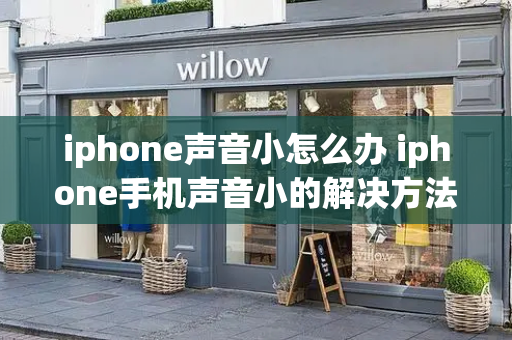 iphone声音小怎么办 iphone手机声音小的解决方法