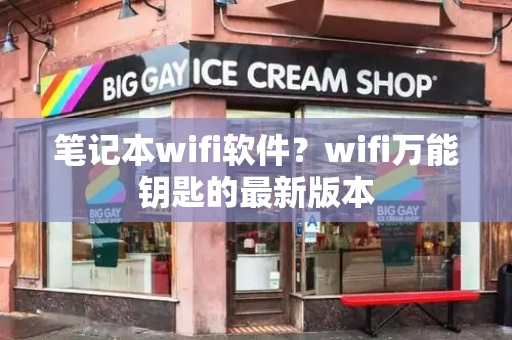 笔记本wifi软件？wifi万能钥匙的最新版本-第1张图片-星选测评