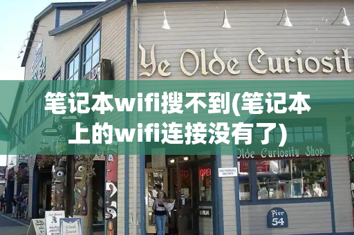 笔记本wifi搜不到(笔记本上的wifi连接没有了)
