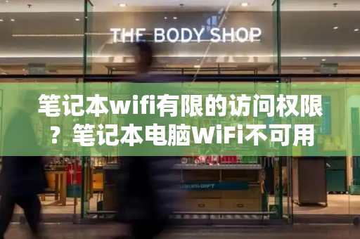 笔记本wifi有限的访问权限？笔记本电脑WiFi不可用-第1张图片-星选测评