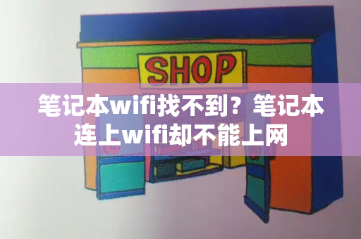 笔记本wifi找不到？笔记本连上wifi却不能上网