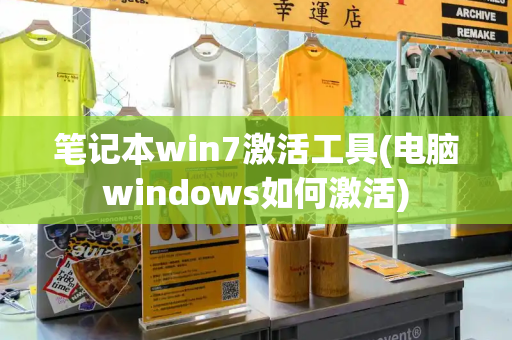 笔记本win7激活工具(电脑windows如何激活)