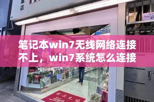 笔记本win7无线网络连接不上，win7系统怎么连接wifi