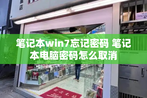 笔记本win7忘记密码 笔记本电脑密码怎么取消