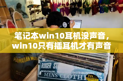 笔记本win10耳机没声音，win10只有插耳机才有声音