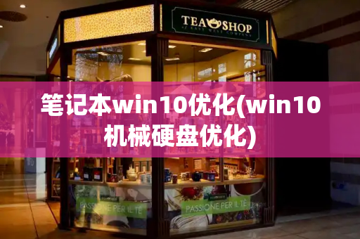 笔记本win10优化(win10机械硬盘优化)