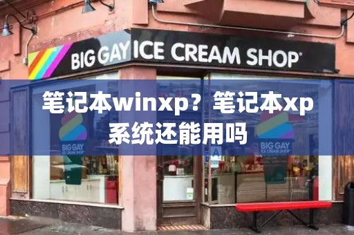 笔记本winxp？笔记本xp系统还能用吗