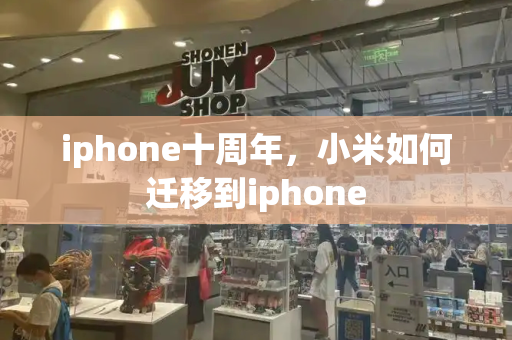 iphone十周年，小米如何迁移到iphone-第1张图片-星选测评
