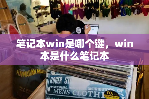 笔记本win是哪个键，win本是什么笔记本-第1张图片-星选测评
