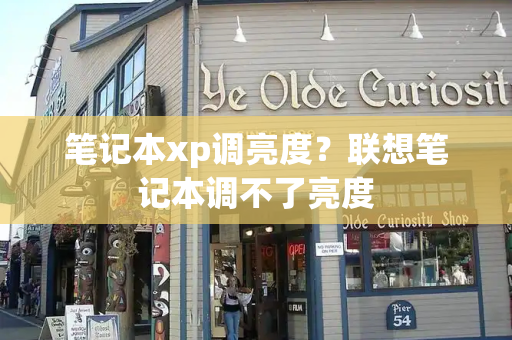 笔记本xp调亮度？联想笔记本调不了亮度-第1张图片-星选测评