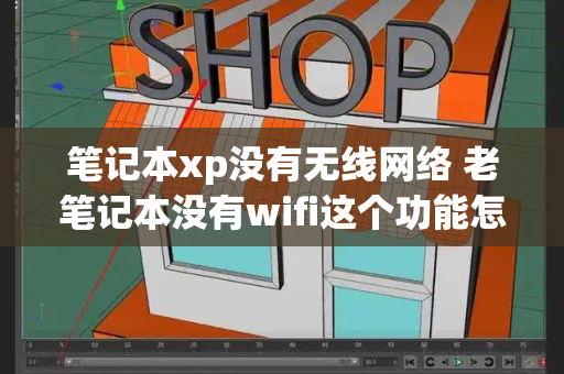 笔记本xp没有无线网络 老笔记本没有wifi这个功能怎么办