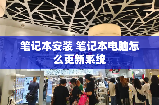 笔记本安装 笔记本电脑怎么更新系统